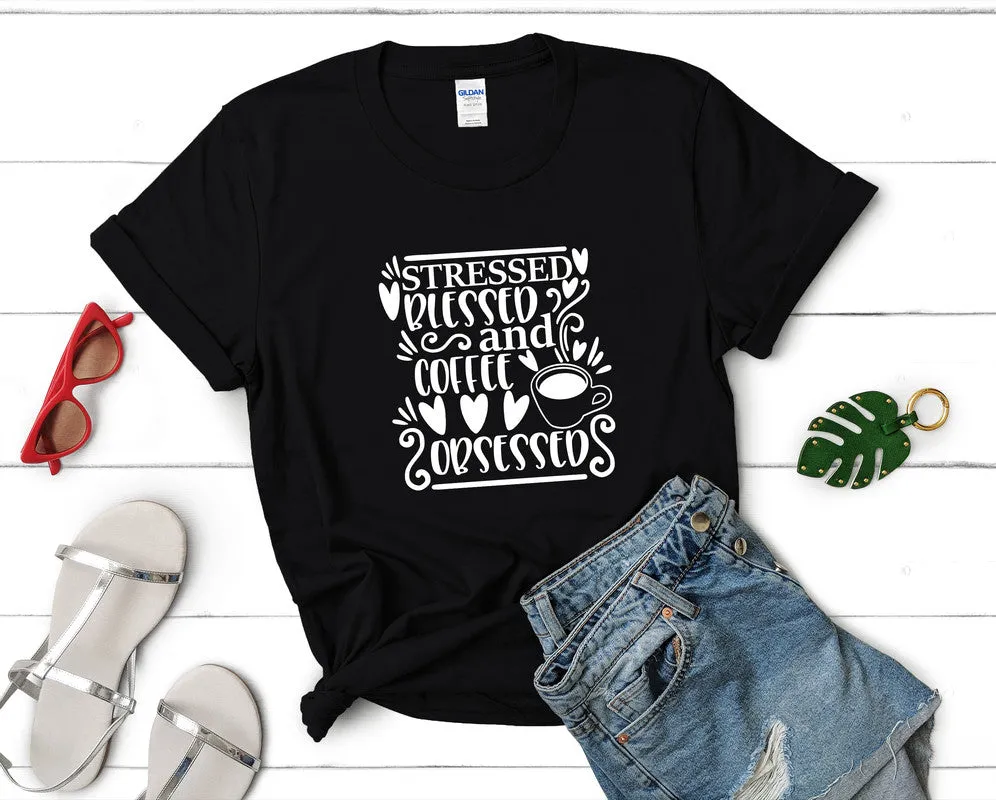 Stressed Blessed and Coffee Obsessed Woman T Shirt.